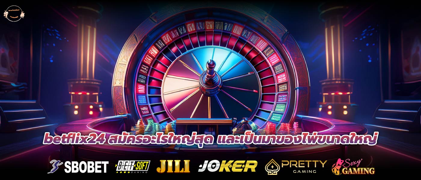 betflix24 สมัครอะไรใหญ่สุด และเป็นมาของไพ่ขนาดใหญ่